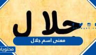 معنى اسم جلال في القران الكريم وفي علم النفس واللغة وحكم التسمية به