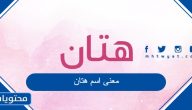 معنى اسم هتان وصفات حامل الاسم وحكم التسمية به في الإسلام