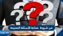 من شروط  صناعة الأسئلة الصحيحة