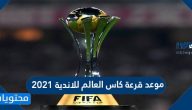 موعد قرعة كاس العالم للاندية 2021