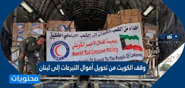 ما أسباب وقف الكويت من تحويل أموال التبرعات إلى لبنان ؟