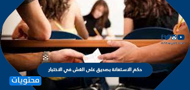 حكم الاستعانة بصديق على الغش في الاختبار موقع محتويات