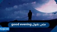 متى نقول good evening