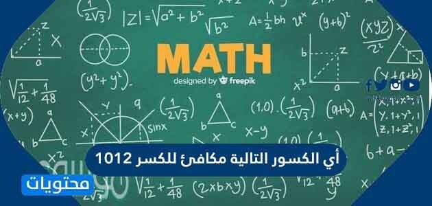 أي الكسور التالية مكافئ للكسر ١٠١٢