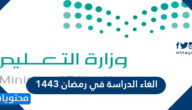 هل تم الغاء الدراسة في رمضان 1443