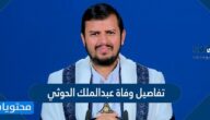 تفاصيل وفاة عبدالملك الحوثي