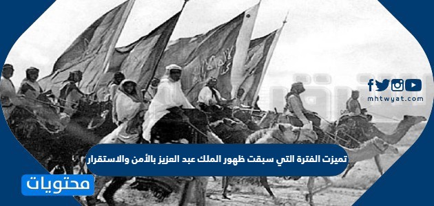 تميزت الفترة التي سبقت ظهور الملك عبد العزيز بالأمن والاستقرار.