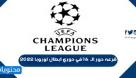 موعد قرعه دور الـ 16 في دوري ابطال اوروبا 2022