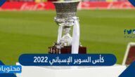 موعد كأس السوبر الإسباني 2022