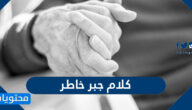 كلام جبر خاطر وكلمات للشخص المكسور الخاطر