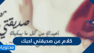 كلام عن صديقتي احبك واشتقت لك