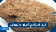 كيف نستخدم الصخور والمعادن