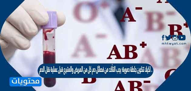 لكيلا تتكون جلطة دموية؛ يجب التأكد من فصائل دم كل من المريض والمتبرع قبل عملية نقل الدم . صح أم خطأ