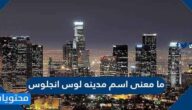 ما معنى اسم مدينه لوس انجلوس