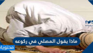 ماذا يقول المصلي في ركوعه