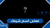 معنى اسم شيماء وصفات حاملة الاسم وحكم التسمية به في الإسلام