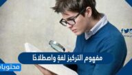 مفهوم التركيز لغةٍ واصطلاحًا