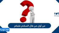 من أول من قال السلام عليكم