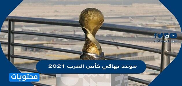موعد نهائي البطولة العربية 2021