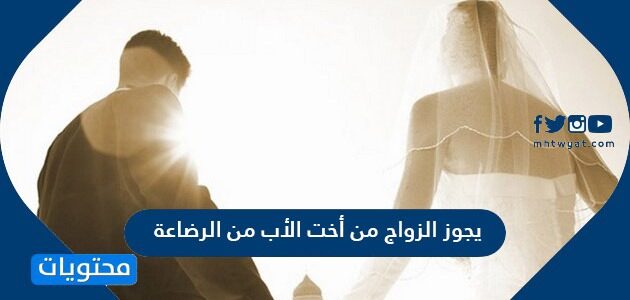 يجوز الزواج من أخت الأب من الرضاعة