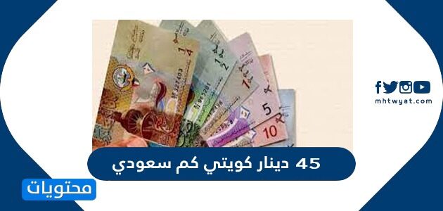 45 دينار كويتي كم سعودي
