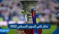 خطوات حجز تذاكر كاس السوبر الاسباني 2022 واسعارهم بالتفصيل