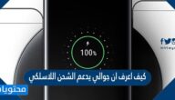 كيف اعرف ان جوالي يدعم الشحن اللاسلكي