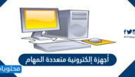 أجهزة إلكترونية متعددة المهام لها القدرة على التفاعل من خلال اتصالها بشبكة الانترنت و احتوائها على شاشة للتعامل مع المستخدم