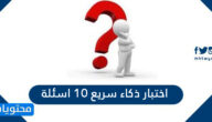 اختبار ذكاء سريع 10 اسئلة 2025 لفحص القدرات العقلية