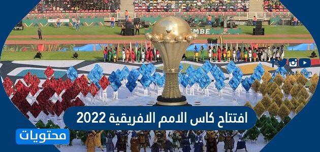 موعد افتتاح كاس الامم الافريقية 2022