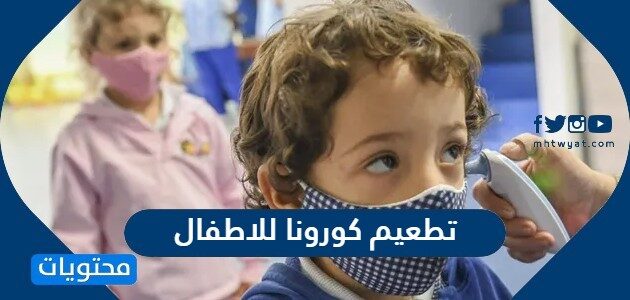 شروط وطريقة تطعيم كورونا للاطفال في السعودية 2022