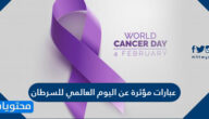 عبارات مؤثرة عن اليوم العالمي للسرطان