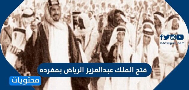 فتح الملك عبدالعزيز الرياض بمفرده