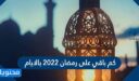 كم باقي على رمضان 2022 بالأيام العد التنازلي لرمضان 1443