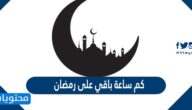 كم ساعة باقي على رمضان 2022