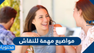 مواضيع مهمة للنقاش للصغار والكبار مميزة تظهر القدرات العقلية