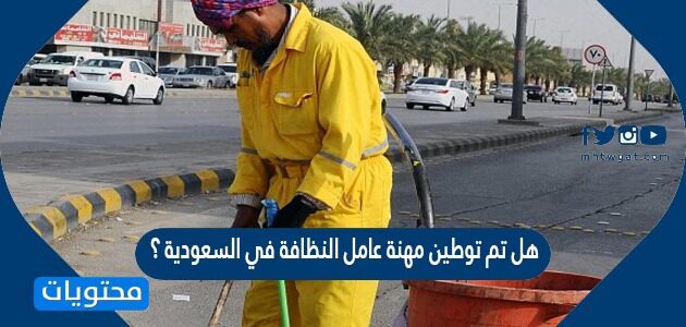 هل تم توطين مهنة عامل النظافة في السعودية ؟