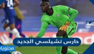 من هو حارس تشيلسي الجديد