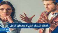 أخطاء النساء التي لا يتحملها الرجل