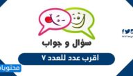 اقرب عدد للعدد ٧