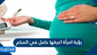 رؤية امرأة اعرفها حامل في المنام لابن شاهين وابن سيرين