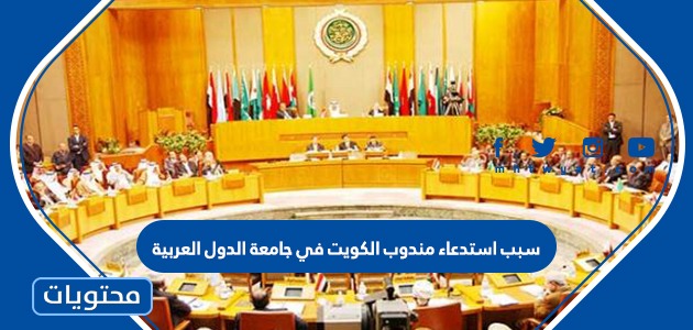 سبب استدعاء مندوب الكويت في جامعة الدول العربية