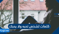 كلمات لشخص تحبه ولا يحبك