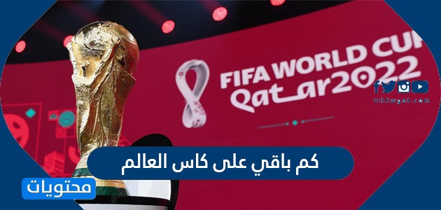 كم باقي على كاس العالم المقام في قطر 2022 العد التنازلي للمونديال