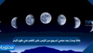 ماذا يحدث بعد مضي اسبوع من الزمن على القمر في طور البدر