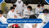 متى تبدا الاختبارات النهائيه الفصل الثاني 1443