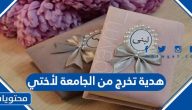 هدية تخرج من الجامعة لأختي