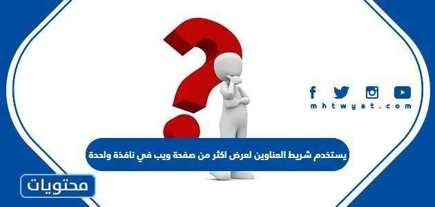 يستخدم شريط العناوين لعرض اكثر من صفحة ويب في نافذة واحدة
