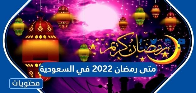 ما هو موعد رمضان 2022 في السعودية؟  موقع المحتويات