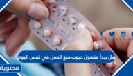 هل يبدأ مفعول حبوب منع الحمل في نفس اليوم